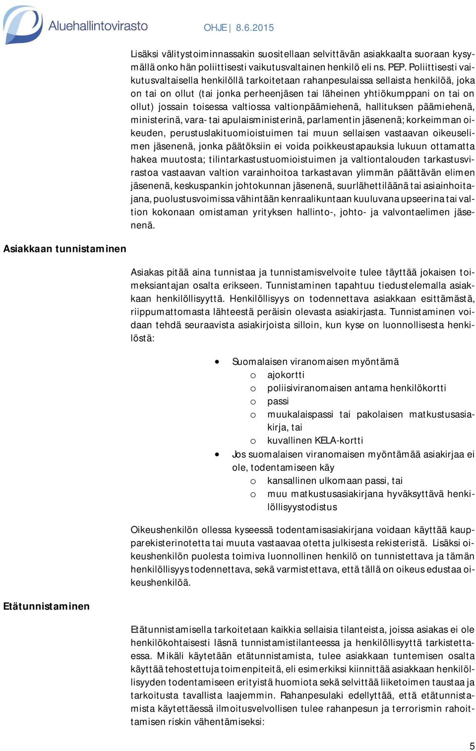 valtiossa valtionpäämiehenä, hallituksen päämiehenä, ministerinä, vara- tai apulaisministerinä, parlamentin jäsenenä; korkeimman oikeuden, perustuslakituomioistuimen tai muun sellaisen vastaavan