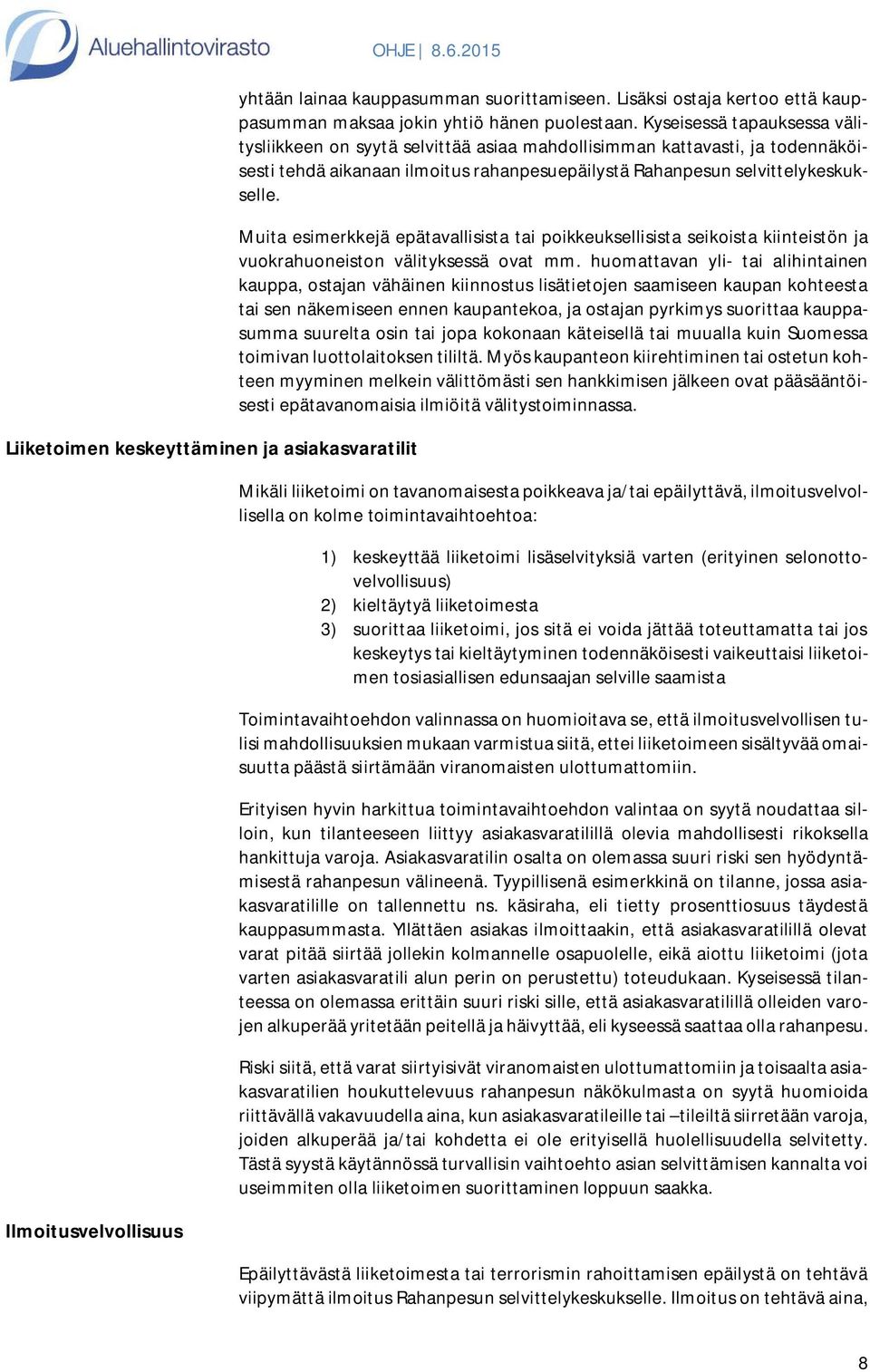 Kyseisessä tapauksessa välitysliikkeen on syytä selvittää asiaa mahdollisimman kattavasti, ja todennäköisesti tehdä aikanaan ilmoitus rahanpesuepäilystä Rahanpesun selvittelykeskukselle.