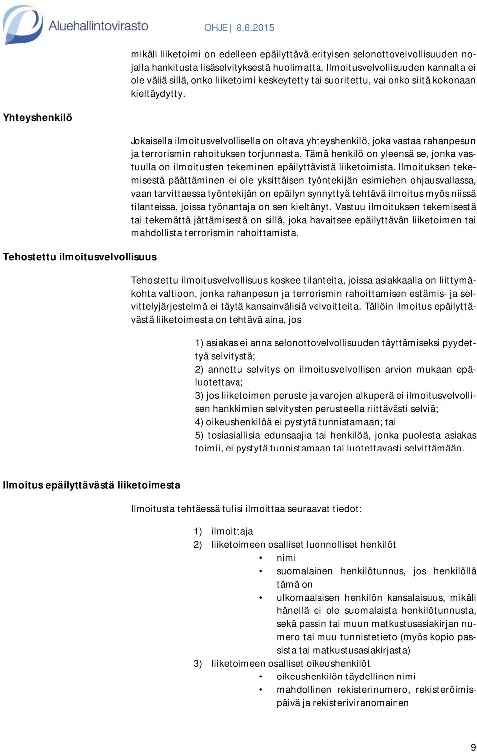 Yhteyshenkilö Tehostettu ilmoitusvelvollisuus Jokaisella ilmoitusvelvollisella on oltava yhteyshenkilö, joka vastaa rahanpesun ja terrorismin rahoituksen torjunnasta.