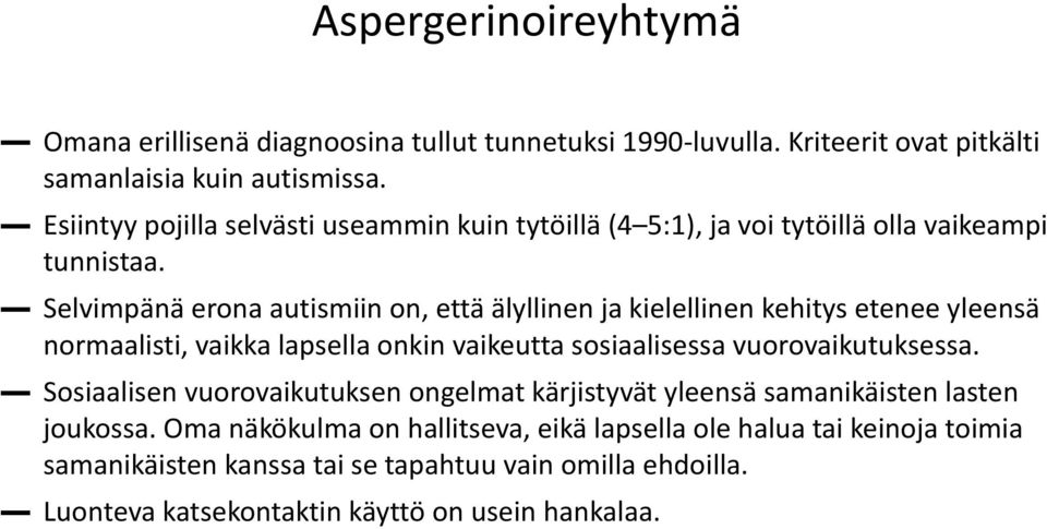 Selvimpänä erona autismiin on, että älyllinen ja kielellinen kehitys etenee yleensä normaalisti, vaikka lapsella onkin vaikeutta sosiaalisessa vuorovaikutuksessa.