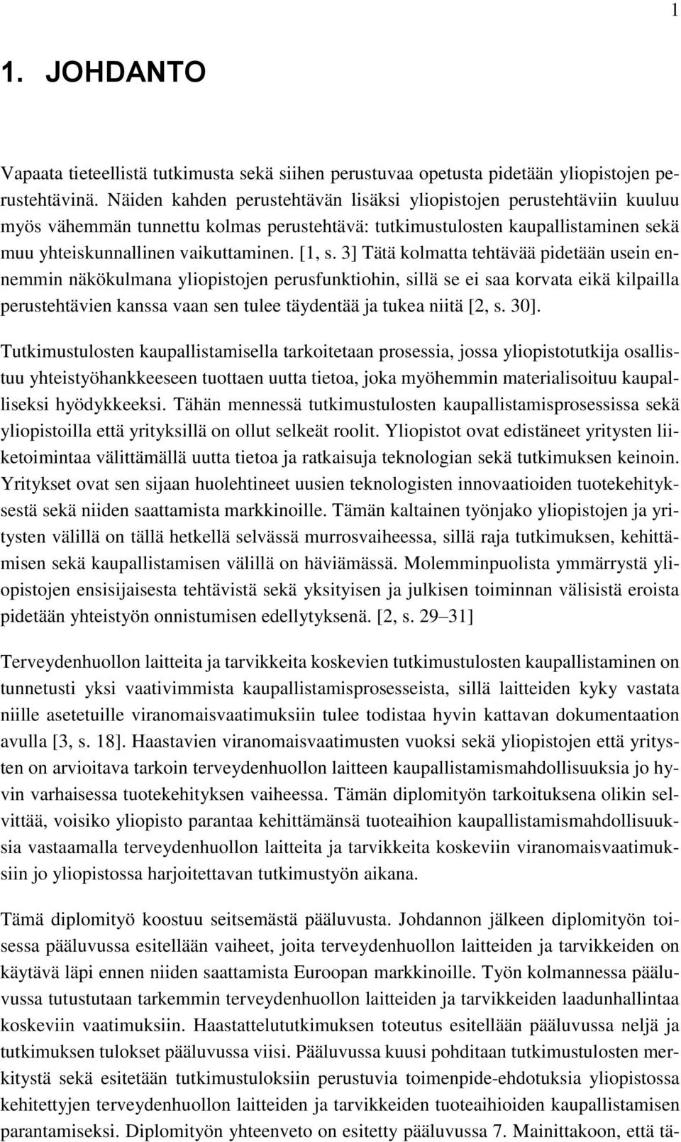 3] Tätä kolmatta tehtävää pidetään usein ennemmin näkökulmana yliopistojen perusfunktiohin, sillä se ei saa korvata eikä kilpailla perustehtävien kanssa vaan sen tulee täydentää ja tukea niitä [2, s.