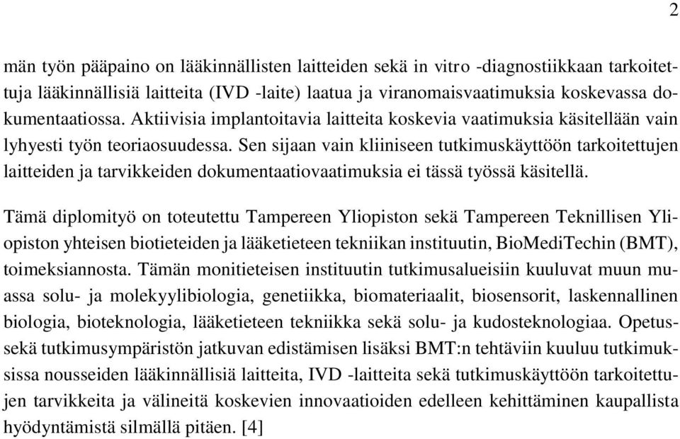 Sen sijaan vain kliiniseen tutkimuskäyttöön tarkoitettujen laitteiden ja tarvikkeiden dokumentaatiovaatimuksia ei tässä työssä käsitellä.