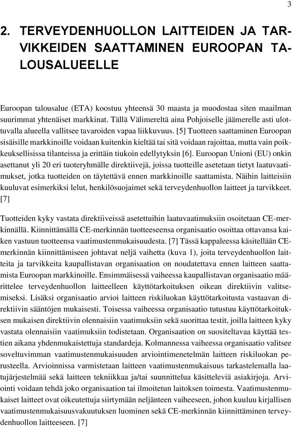 [5] Tuotteen saattaminen Euroopan sisäisille markkinoille voidaan kuitenkin kieltää tai sitä voidaan rajoittaa, mutta vain poikkeuksellisissa tilanteissa ja erittäin tiukoin edellytyksin [6].