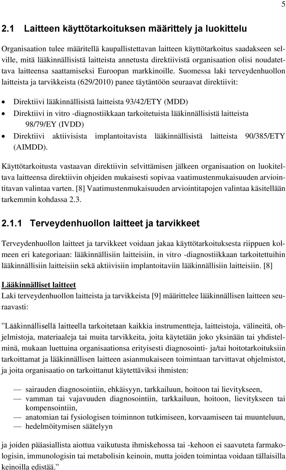 Suomessa laki terveydenhuollon laitteista ja tarvikkeista (629/2010) panee täytäntöön seuraavat direktiivit: Direktiivi lääkinnällisistä laitteista 93/42/ETY (MDD) Direktiivi in vitro