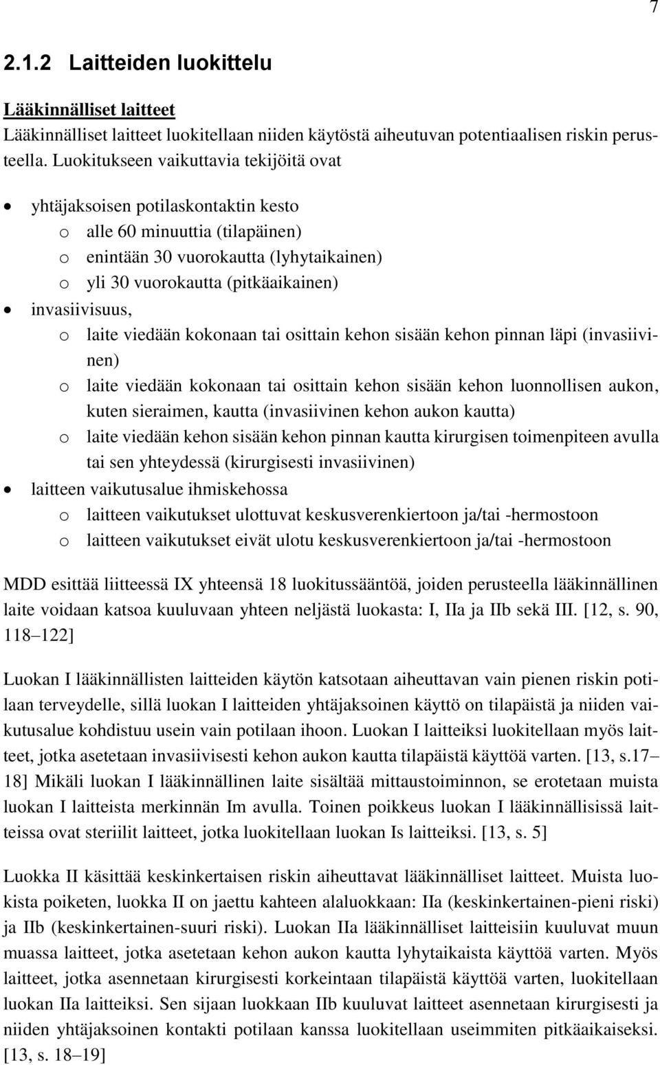 invasiivisuus, o laite viedään kokonaan tai osittain kehon sisään kehon pinnan läpi (invasiivinen) o laite viedään kokonaan tai osittain kehon sisään kehon luonnollisen aukon, kuten sieraimen, kautta