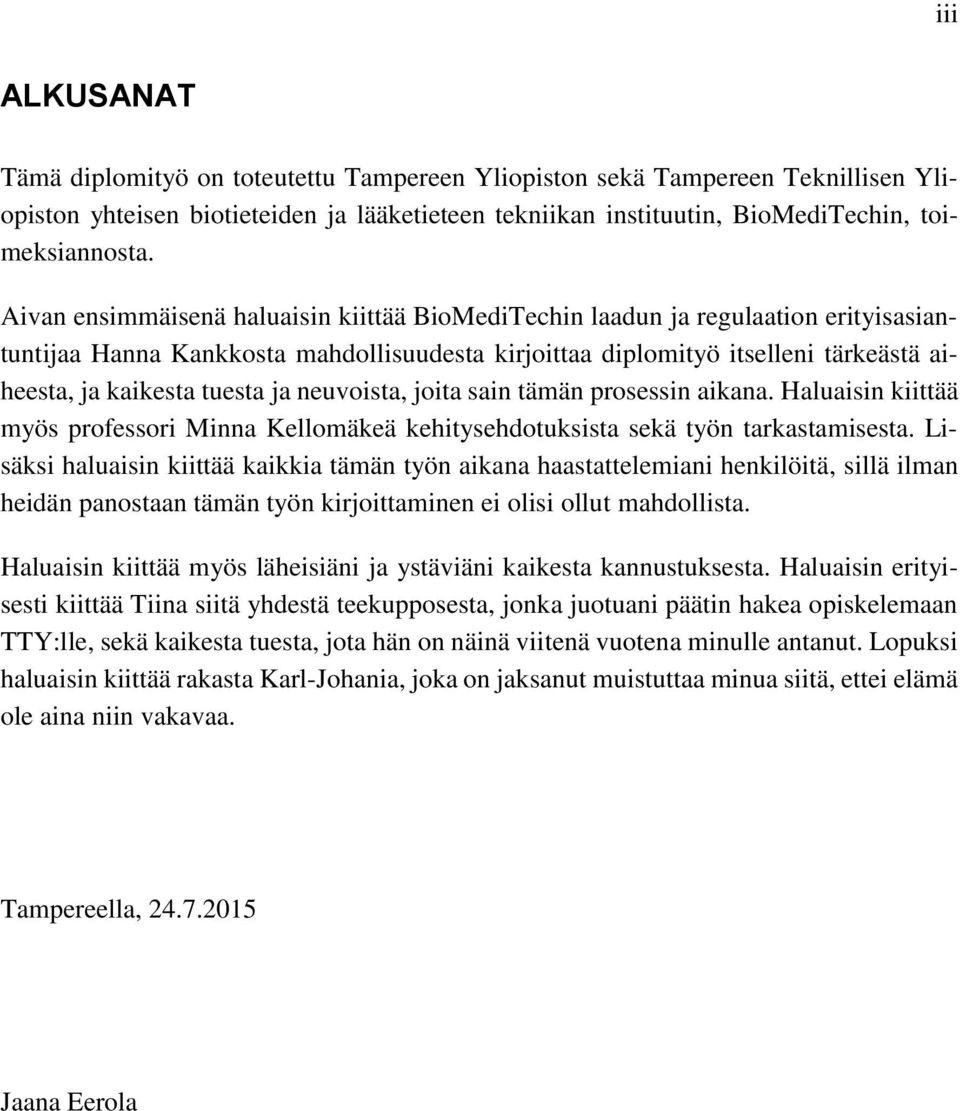 ja neuvoista, joita sain tämän prosessin aikana. Haluaisin kiittää myös professori Minna Kellomäkeä kehitysehdotuksista sekä työn tarkastamisesta.