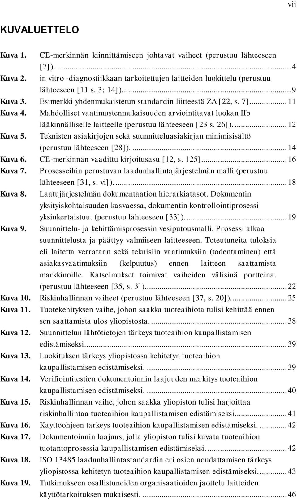 Mahdolliset vaatimustenmukaisuuden arviointitavat luokan IIb lääkinnälliselle laitteelle (perustuu lähteeseen [23 s. 26]).... 12 Kuva 5.