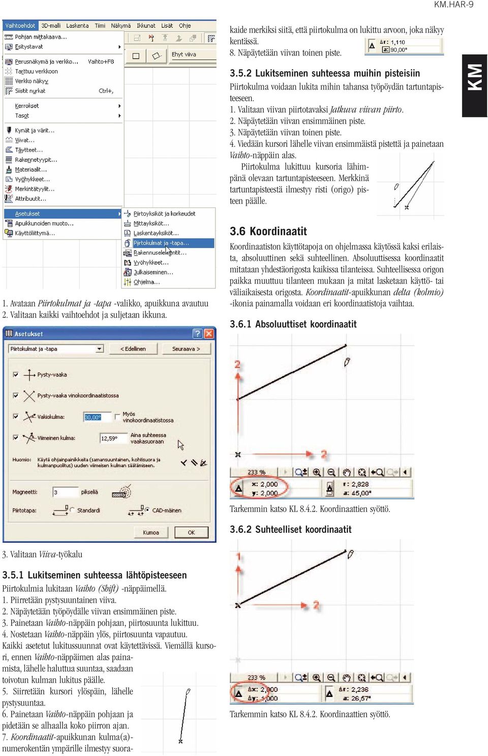 Viemällä kursori, ennen Vaihto-näppäimen alas painamista, lähelle haluttua suuntaa, saadaan toivotun kulman lukitus päälle. 5. Siirretään kursori ylöspäin, lähelle pystysuuntaa. 6.