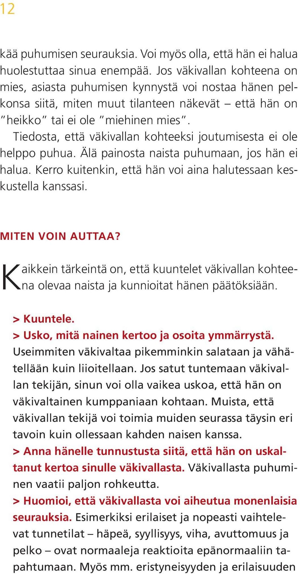 Tiedosta, että väkivallan kohteeksi joutumisesta ei ole helppo puhua. Älä painosta naista puhumaan, jos hän ei halua. Kerro kuitenkin, että hän voi aina halutessaan keskustella kanssasi.