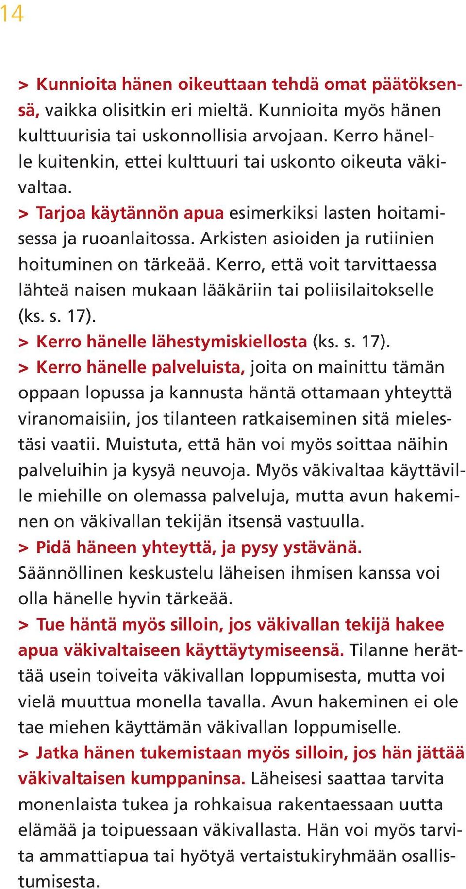 Arkisten asioiden ja rutiinien hoituminen on tärkeää. Kerro, että voit tarvittaessa lähteä naisen mukaan lääkäriin tai poliisilaitokselle (ks. s. 17).