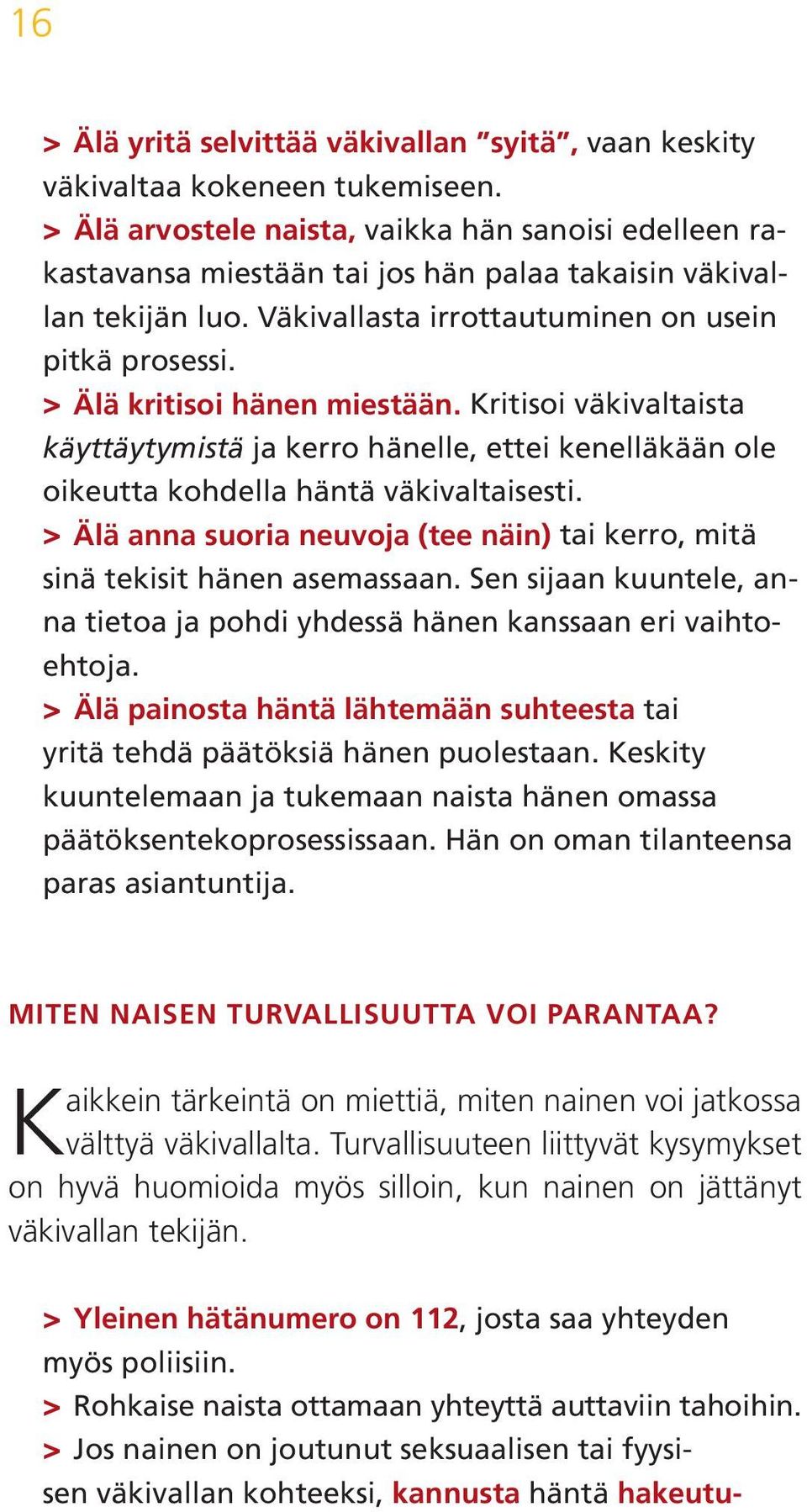 > > Älä kritisoi hänen miestään. Kritisoi väkivaltaista käyttäytymistä ja kerro hänelle, ettei kenelläkään ole oikeutta kohdella häntä väkivaltaisesti.