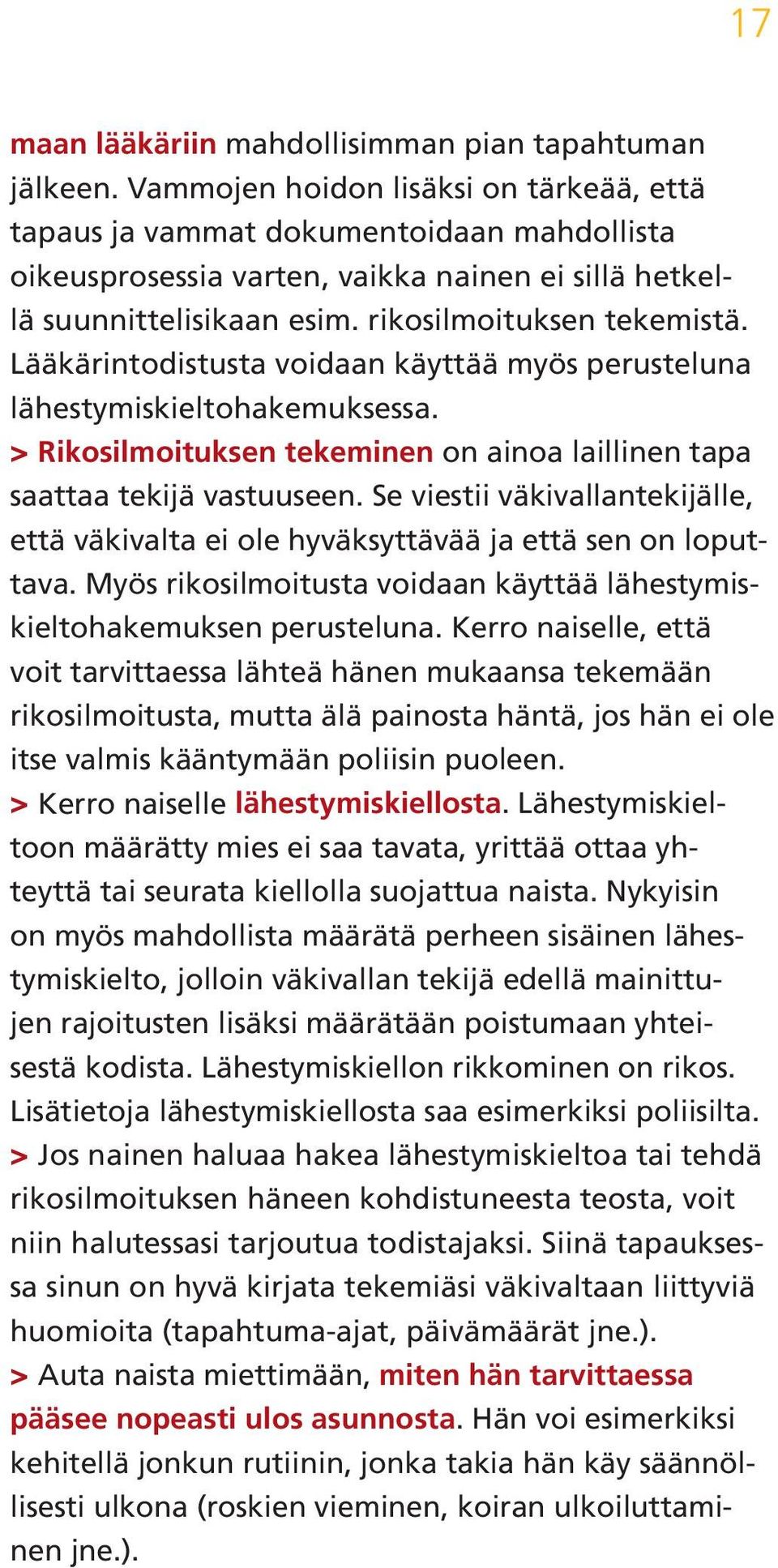 Lääkärintodistusta voidaan käyttää myös perusteluna lähestymiskieltohakemuksessa. > >Rikosilmoituksen tekeminen on ainoa laillinen tapa saattaa tekijä vastuuseen.