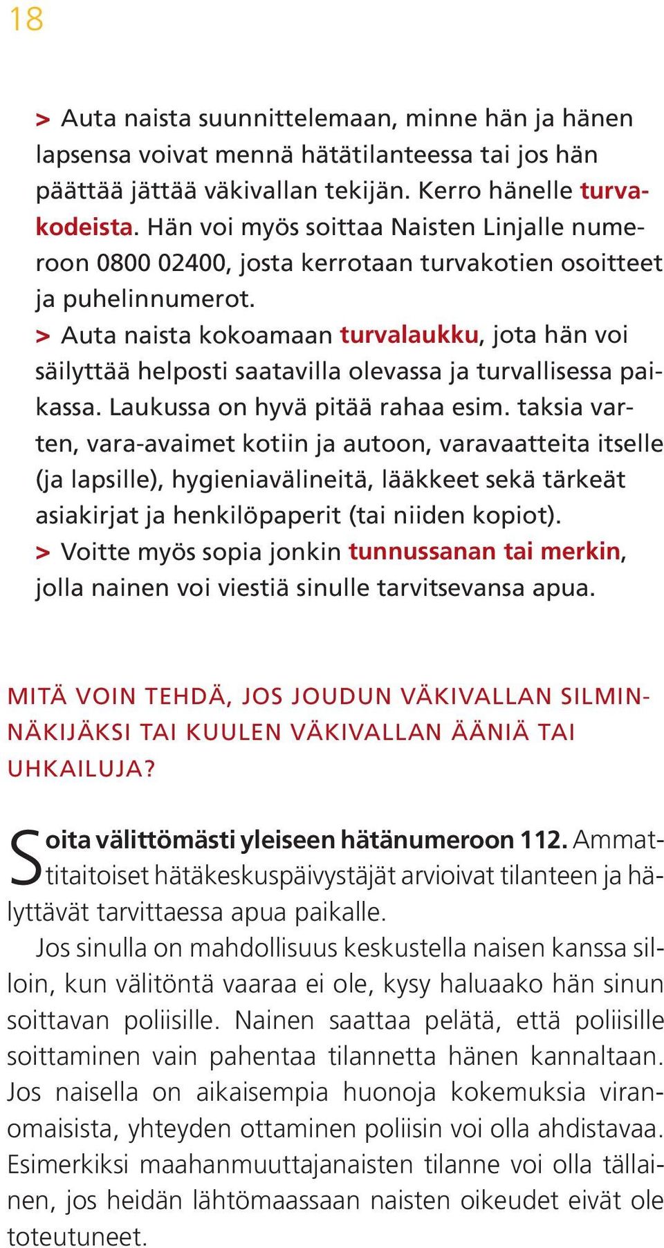 > > Auta naista kokoamaan turvalaukku, jota hän voi säilyttää helposti saatavilla olevassa ja turvallisessa paikassa. Laukussa on hyvä pitää rahaa esim.