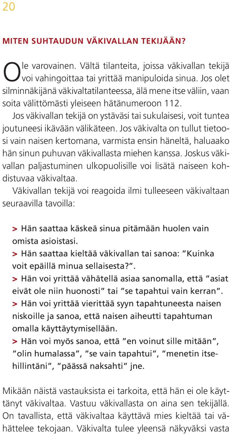 Jos väkivallan tekijä on ystäväsi tai sukulaisesi, voit tuntea joutuneesi ikävään välikäteen.