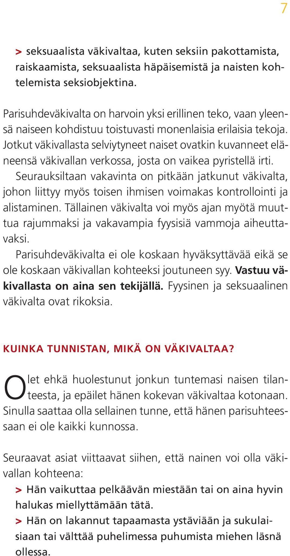 Jotkut väkivallasta selviytyneet naiset ovatkin kuvanneet eläneensä väkivallan verkossa, josta on vaikea pyristellä irti.