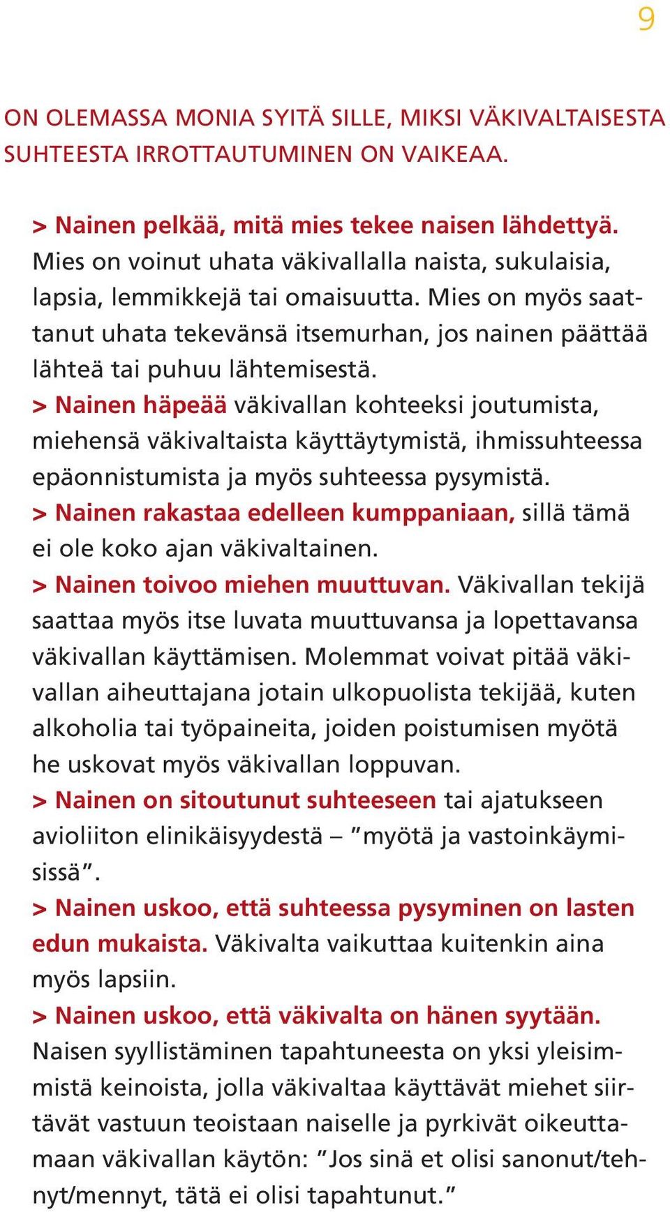 > >Nainen häpeää väkivallan kohteeksi joutumista, miehensä väkivaltaista käyttäytymistä, ihmissuhteessa epäonnistumista ja myös suhteessa pysymistä.