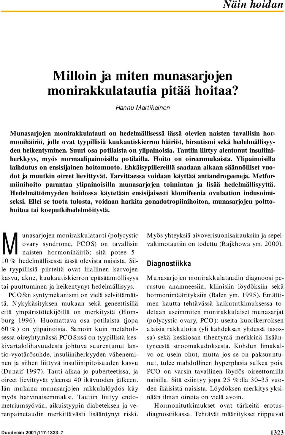 heikentyminen. Suuri osa potilaista on ylipainoisia. Tautiin liittyy alentunut insuliiniherkkyys, myös normaalipainoisilla potilailla. Hoito on oireenmukaista.