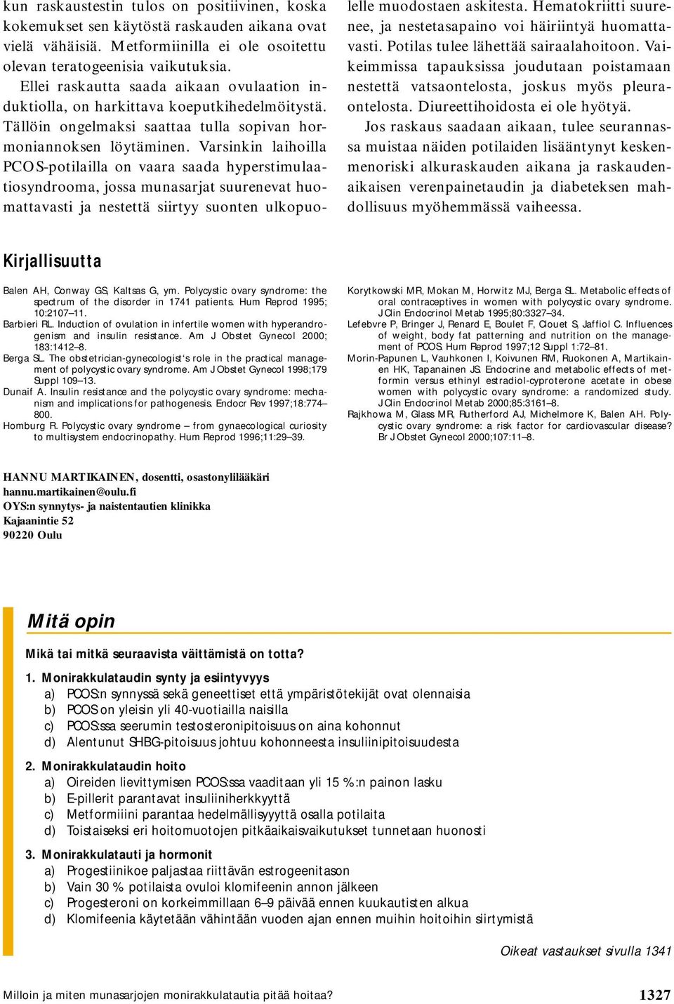 Varsinkin laihoilla PCOS-potilailla on vaara saada hyperstimulaatiosyndrooma, jossa munasarjat suurenevat huomattavasti ja nestettä siirtyy suonten ulkopuolelle muodostaen askitesta.