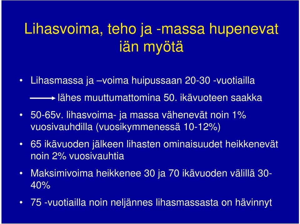 lihasvoima- ja massa vähenevät noin 1% vuosivauhdilla (vuosikymmenessä 10-12%) 65 ikävuoden jälkeen