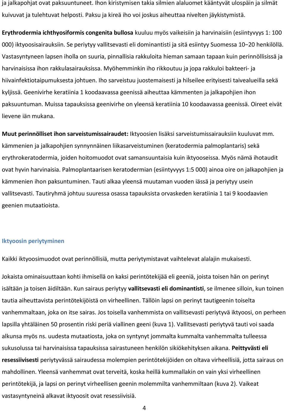 Se periytyy vallitsevasti eli dominantisti ja sitä esiintyy Suomessa 10 20 henkilöllä.