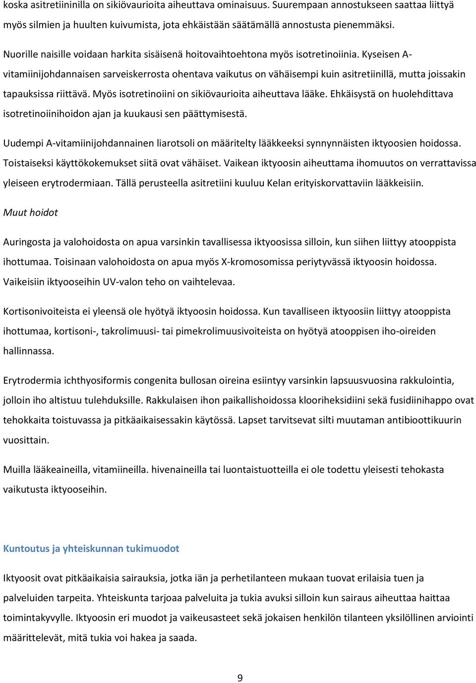 Kyseisen A- vitamiinijohdannaisen sarveiskerrosta ohentava vaikutus on vähäisempi kuin asitretiinillä, mutta joissakin tapauksissa riittävä. Myös isotretinoiini on sikiövaurioita aiheuttava lääke.