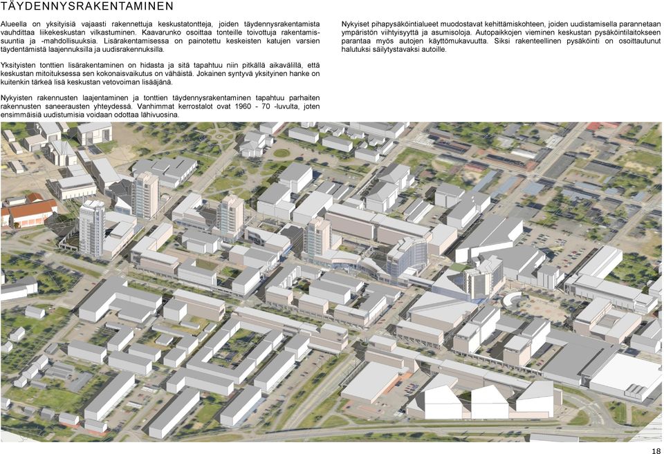 Nykyiset pihapysäköintialueet muodostavat kehittämiskohteen, joiden uudistamisella parannetaan ympäristön viihtyisyyttä ja asumisoloja.