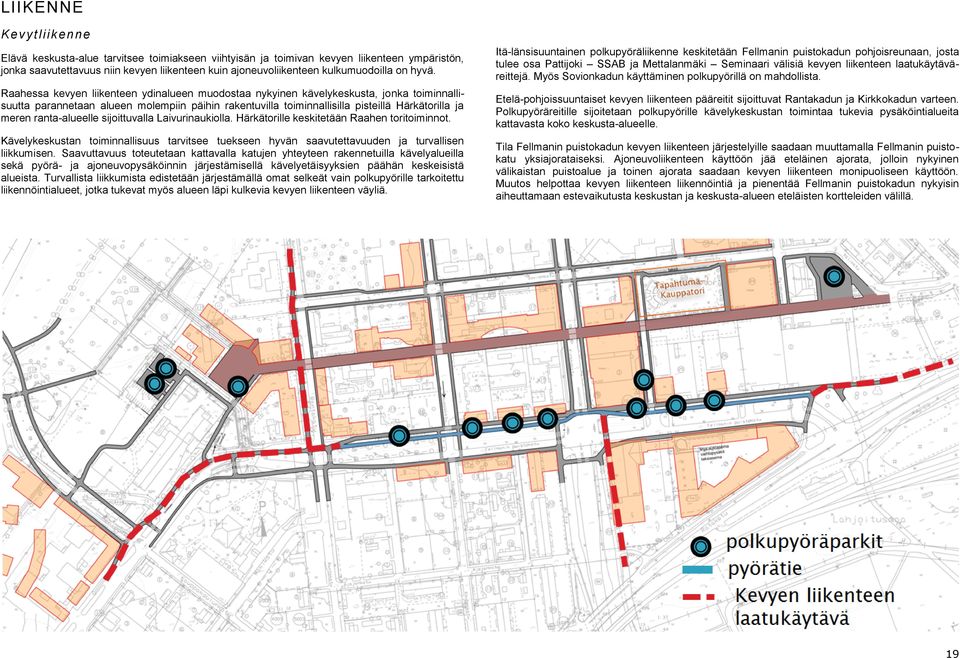 Raahessa kevyen liikenteen ydinalueen muodostaa nykyinen kävelykeskusta, jonka toiminnallisuutta parannetaan alueen molempiin päihin rakentuvilla toiminnallisilla pisteillä Härkätorilla ja meren