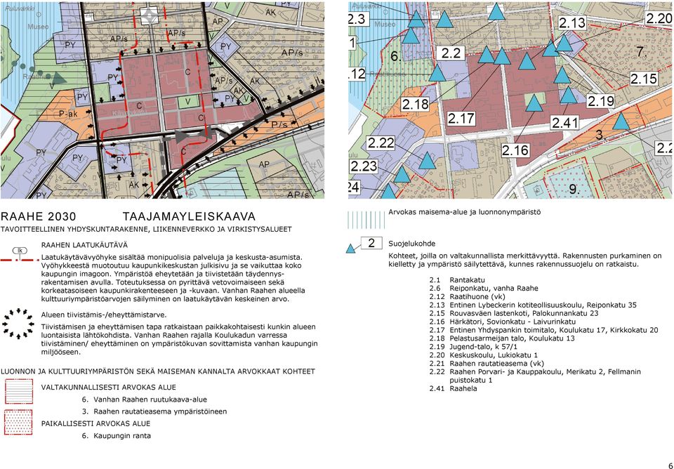 Toteutuksessa on pyrittävä vetovoimaiseen sekä korkeatasoiseen kaupunkirakenteeseen ja -kuvaan. Vanhan Raahen alueella kulttuuriympäristöarvojen säilyminen on laatukäytävän keskeinen arvo.