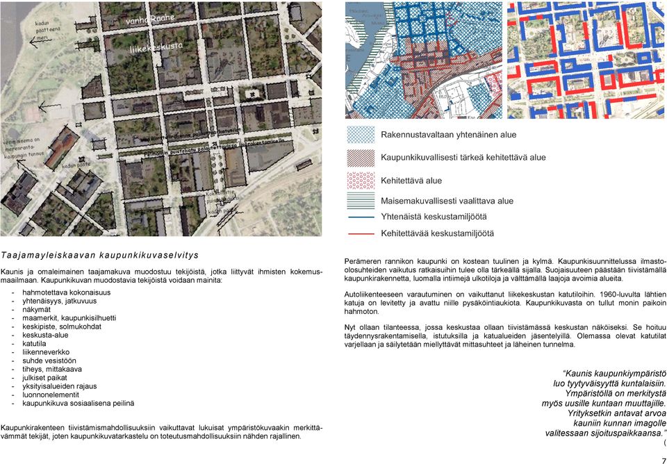 - liikenneverkko - suhde vesistöön - tiheys, mittakaava - julkiset paikat - yksityisalueiden rajaus - luonnonelementit - kaupunkikuva sosiaalisena peilinä Kaupunkirakenteen