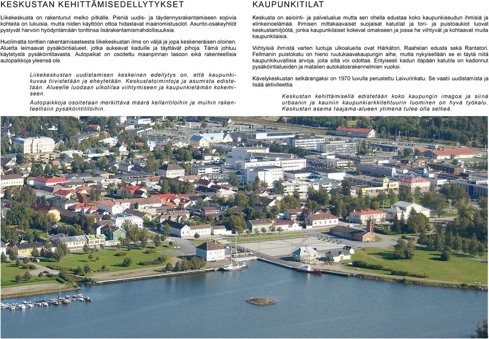 Asunto-osakeyhtiöt pystyvät harvoin hyödyntämään tonttinsa lisärakentamismahdollisuuksia. Huolimatta tonttien rakentamisasteesta liikekeskustan ilme on väljä ja jopa keskeneräisen oloinen.