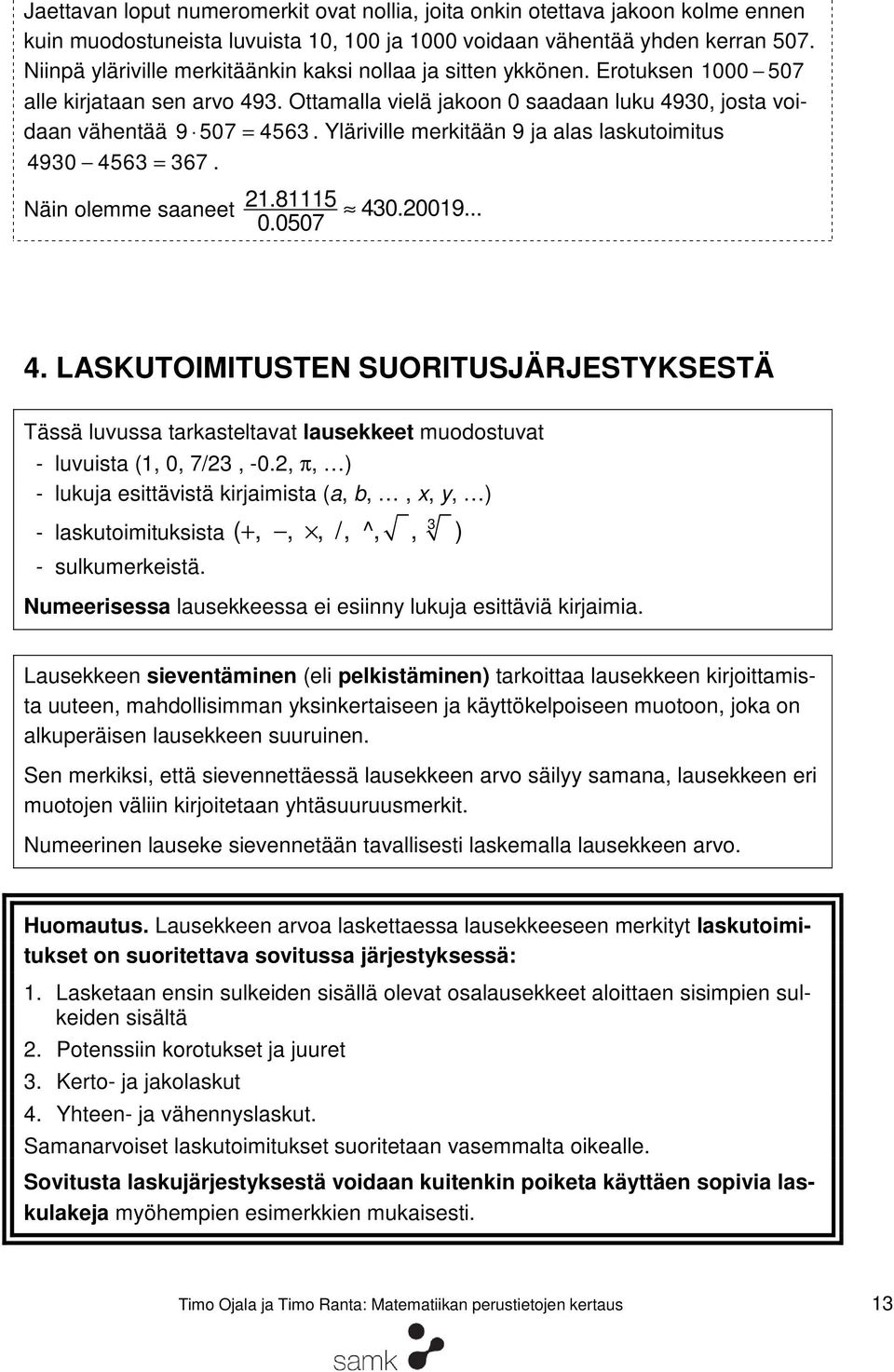 Yläriville merkitään 9 ja alas laskutoimitus 490 456 67. Näin olemme saaneet 1.81115 40.0019... 0.0507 4.