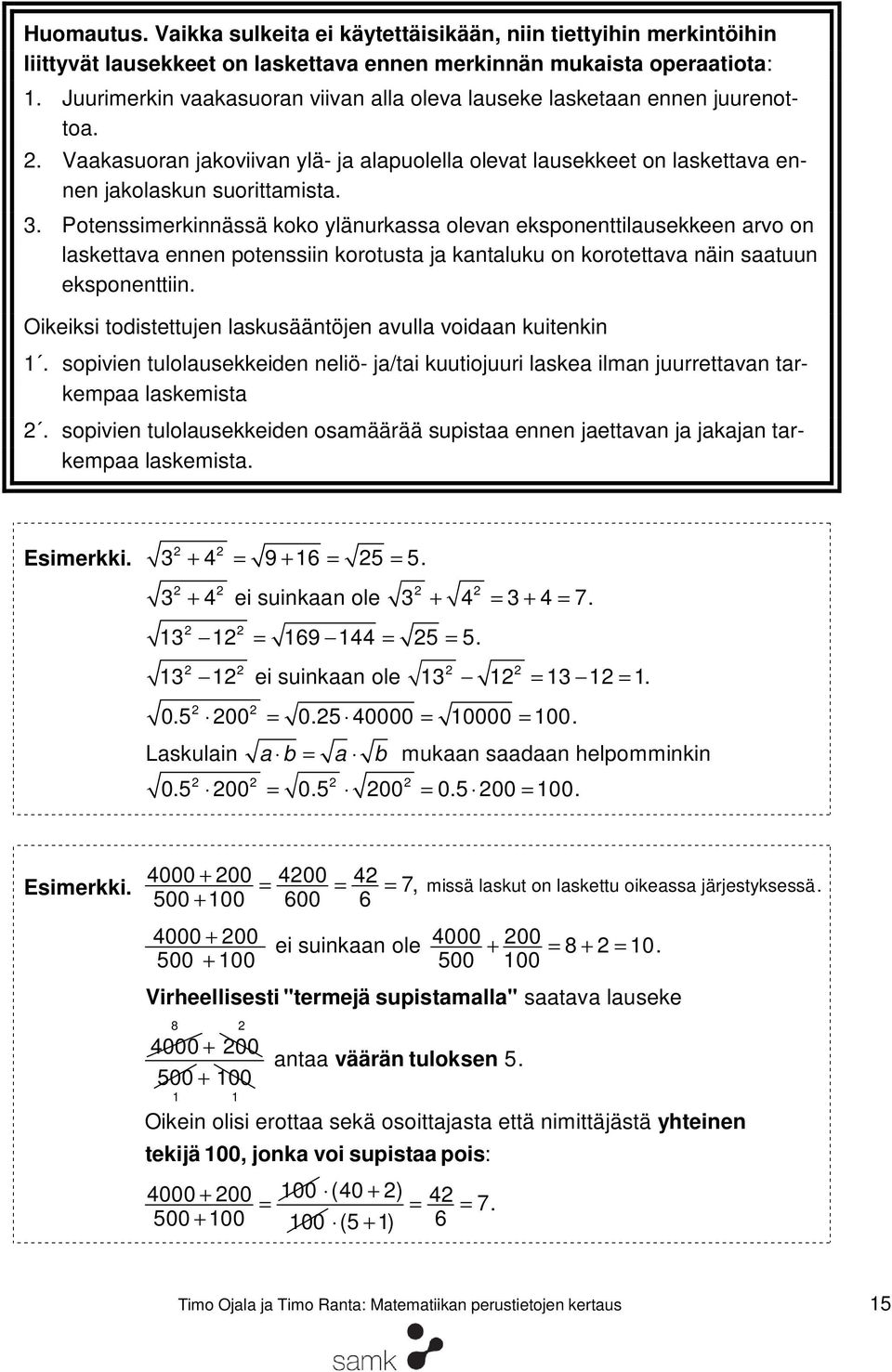 . Potenssimerkinnässä koko ylänurkassa olevan eksponenttilausekkeen arvo on laskettava ennen potenssiin korotusta ja kantaluku on korotettava näin saatuun eksponenttiin.