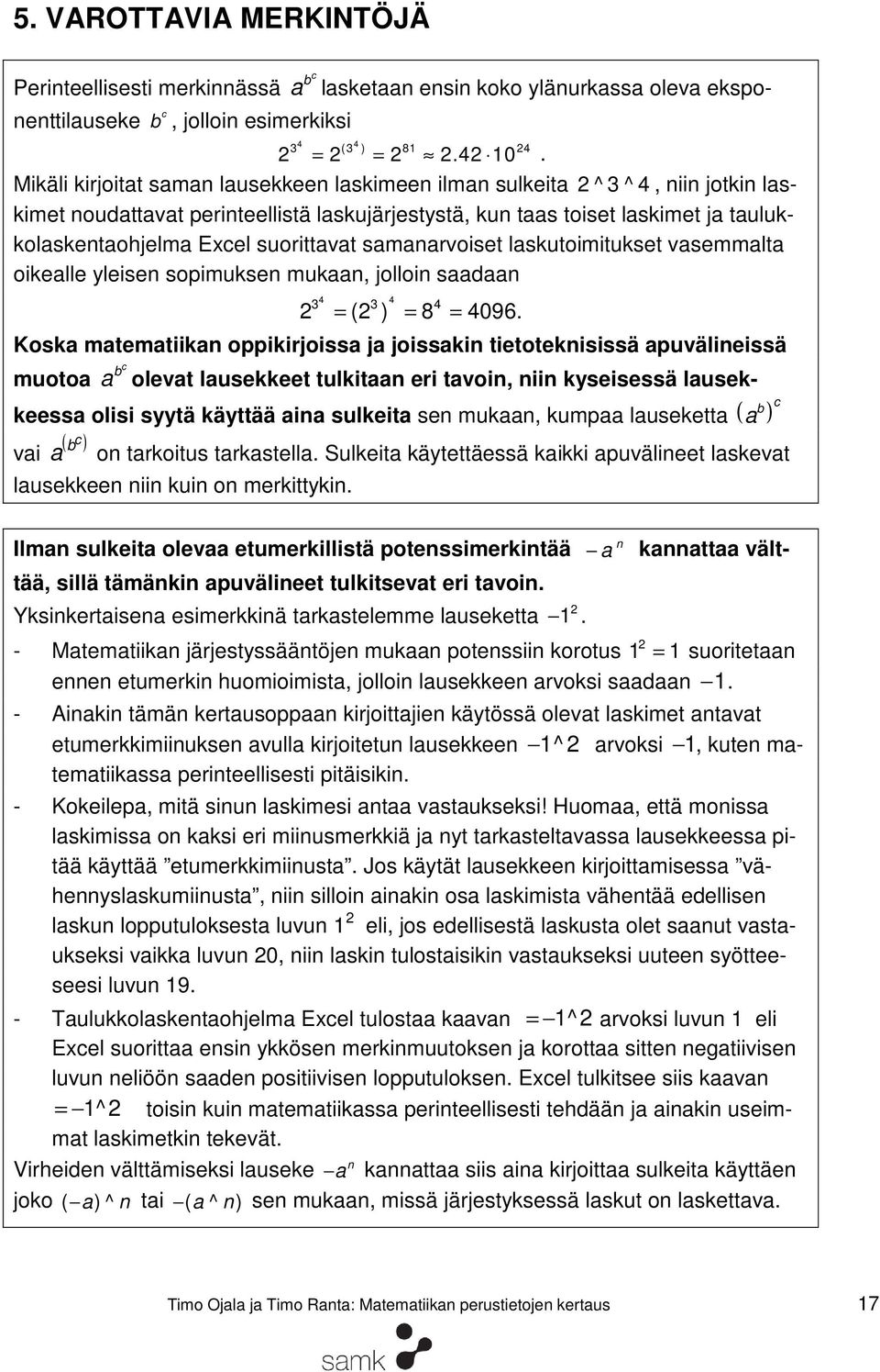 suorittavat samanarvoiset laskutoimitukset vasemmalta oikealle yleisen sopimuksen mukaan, jolloin saadaan 4 4 4 ( ) 8 4096.