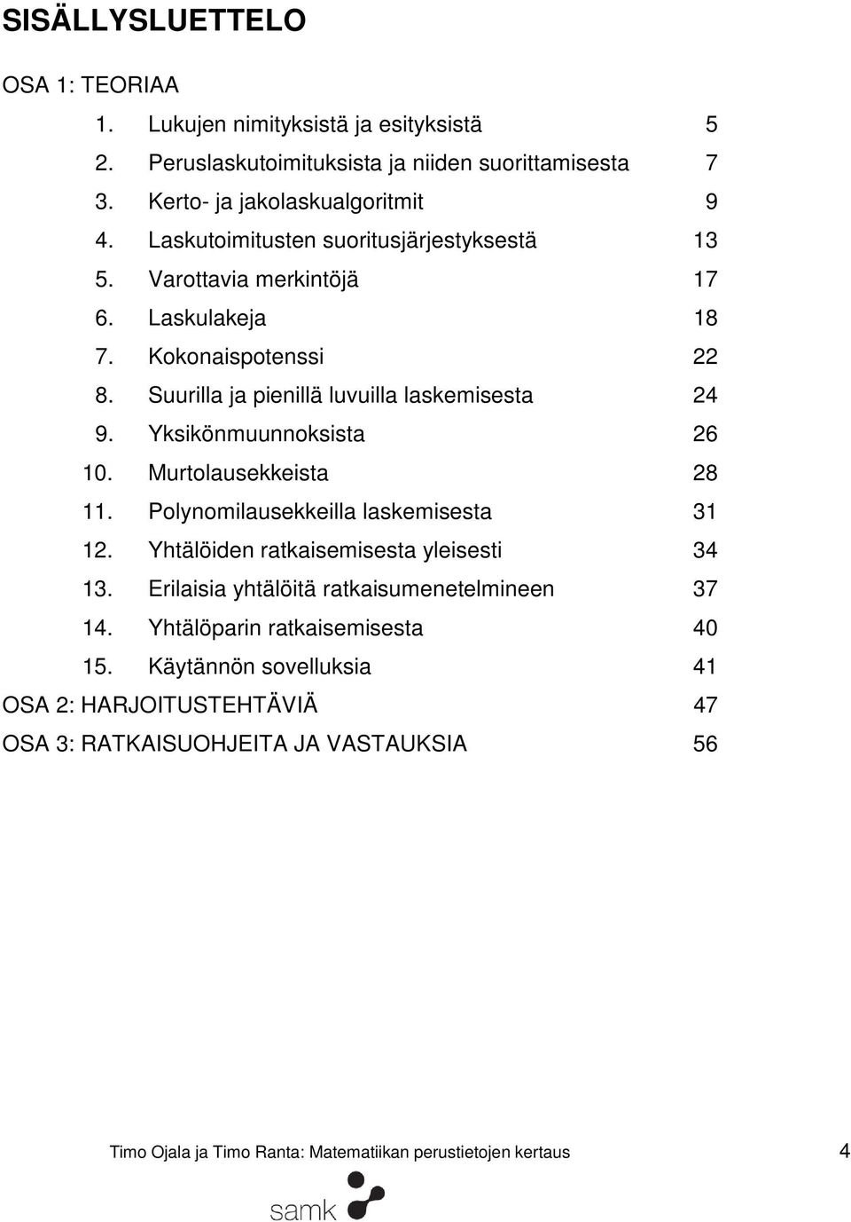 Yksikönmuunnoksista 6 10. Murtolausekkeista 8 11. Polynomilausekkeilla laskemisesta 1 1. Yhtälöiden ratkaisemisesta yleisesti 4 1.