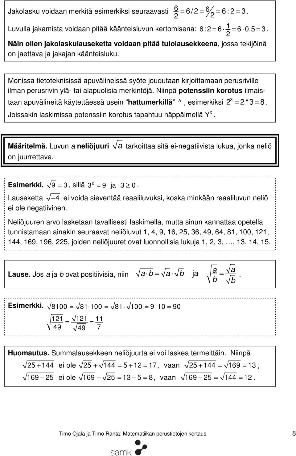 Monissa tietoteknisissä apuvälineissä syöte joudutaan kirjoittamaan perusriville ilman perusrivin ylä- tai alapuolisia merkintöjä.