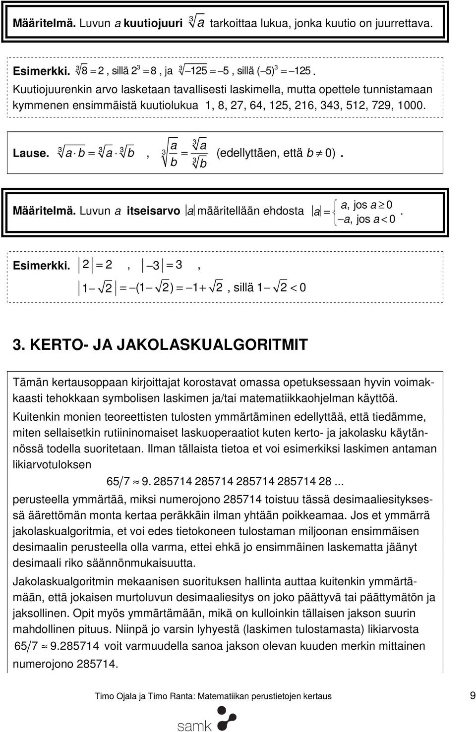 a a a b a b, (edellyttäen, että b 0) b b. Määritelmä. Luvun a itseisarvo a määritellään ehdosta a a, jos a 0 a, jos a < 0. Esimerkki.,, 1 (1 ) 1+, sillä 1 < 0.