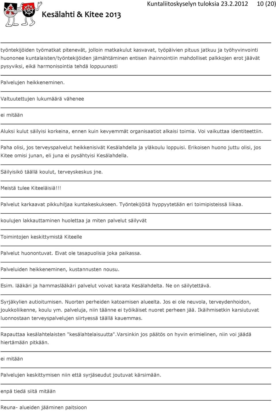 mahdolliset palkkojen erot jäävät pysyviksi, eikä harmonisointia tehdä loppuunasti Palvelujen heikkeneminen.