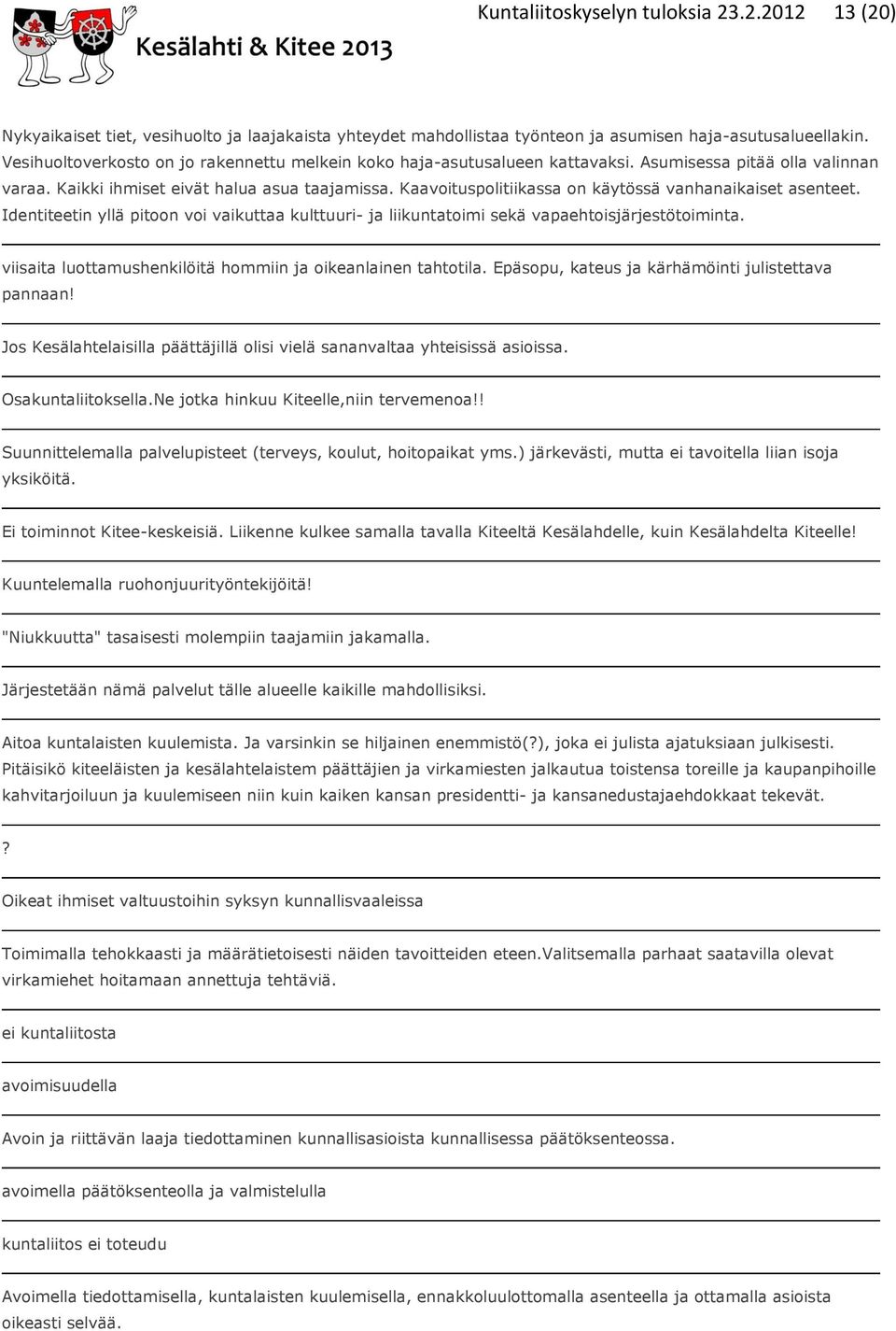 Kaavoituspolitiikassa on käytössä vanhanaikaiset asenteet. Identiteetin yllä pitoon voi vaikuttaa kulttuuri- ja liikuntatoimi sekä vapaehtoisjärjestötoiminta.