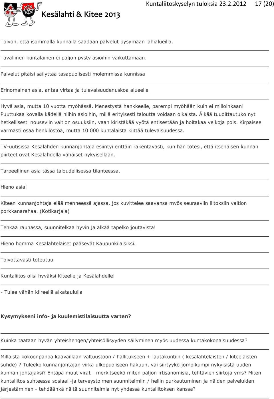 Menestystä hankkeelle, parempi myöhään kuin ei milloinkaan! Puuttukaa kovalla kädellä niihin asioihin, millä erityisesti taloutta voidaan oikaista.