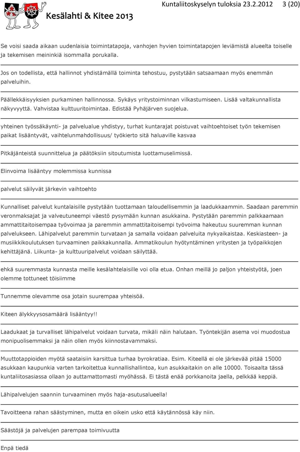 Lisää valtakunnallista näkyvyyttä. Vahvistaa kulttuuritoimintaa. Edistää Pyhäjärven suojelua.