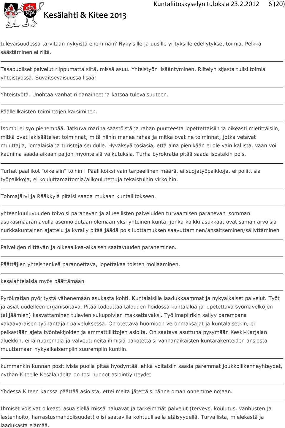 Unohtaa vanhat riidanaiheet ja katsoa tulevaisuuteen. Päällellkäisten toimintojen karsiminen. Isompi ei syö pienempää.