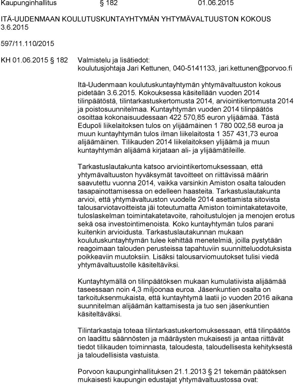 Kokouksessa käsitellään vuoden 2014 tilinpäätöstä, tilintarkastuskertomusta 2014, arviointikertomusta 2014 ja poistosuunnitelmaa.