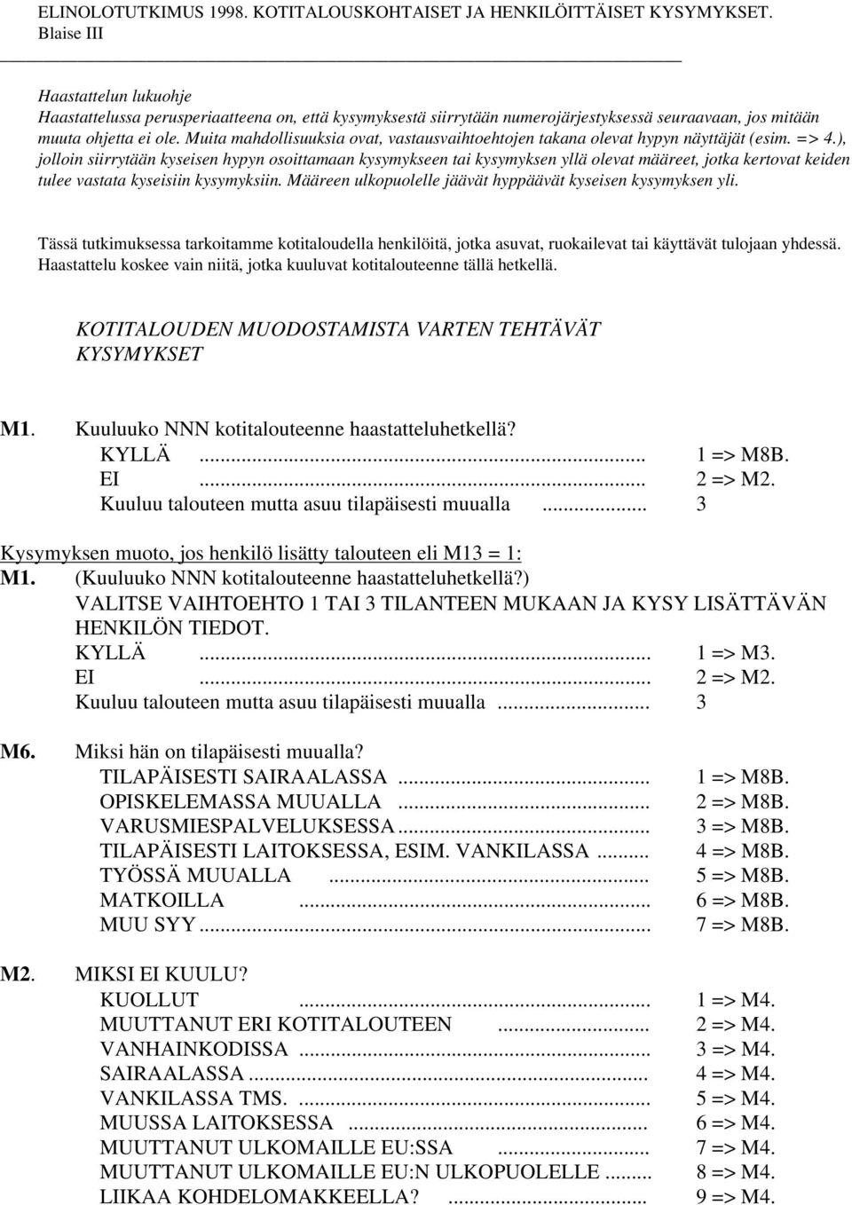 Muita mahdollisuuksia ovat, vastausvaihtoehtojen takana olevat hypyn näyttäjät (esim. => 4.