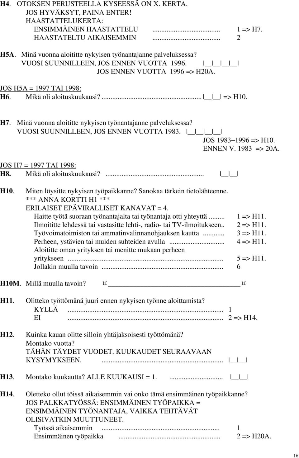 H7. Minä vuonna aloititte nykyisen työnantajanne palveluksessa? VUOSI SUUNNILLEEN, JOS ENNEN VUOTTA 1983. JOS 1983 1996 => H10. ENNEN V. 1983 => 20A. JOS H7 = 1997 TAI 1998: H8.