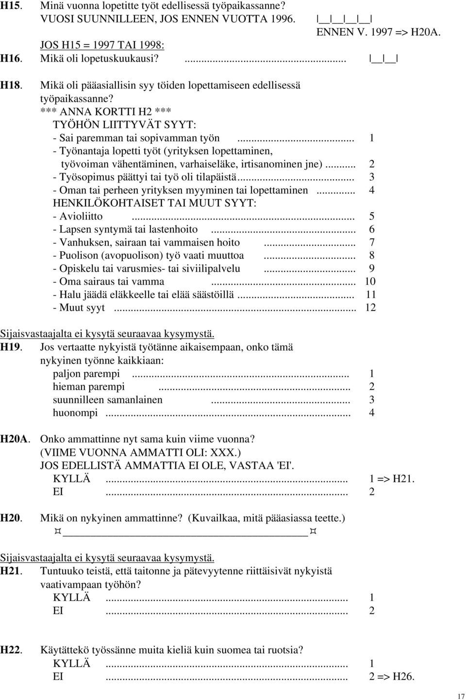 .. 1 - Työnantaja lopetti työt (yrityksen lopettaminen, työvoiman vähentäminen, varhaiseläke, irtisanominen jne)... 2 - Työsopimus päättyi tai työ oli tilapäistä.