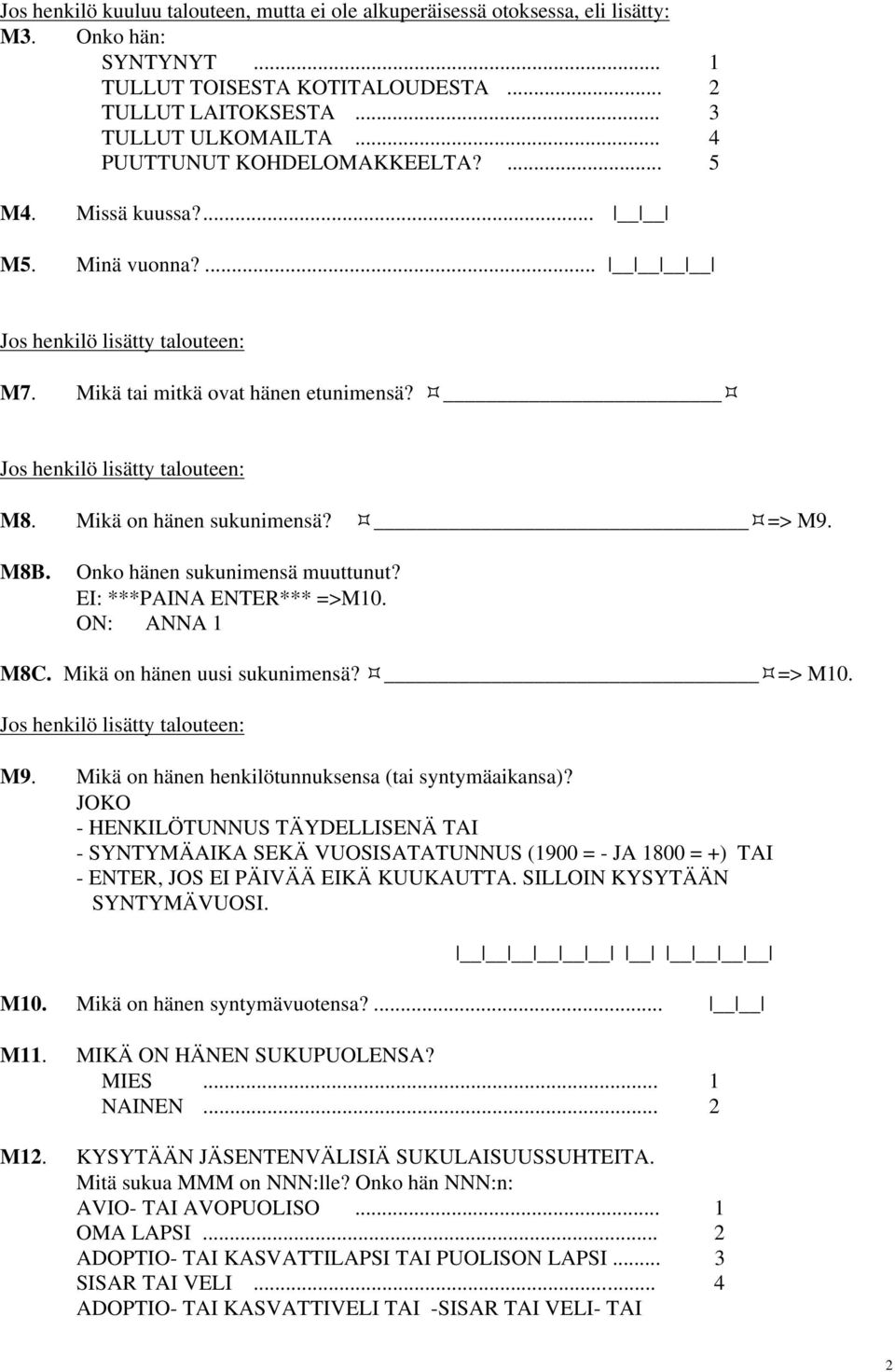 Mikä on hänen sukunimensä? => M9. M8B. Onko hänen sukunimensä muuttunut? EI: ***PAINA ENTER*** =>M10. ON: ANNA 1 M8C. Mikä on hänen uusi sukunimensä? => M10. Jos henkilö lisätty talouteen: M9.