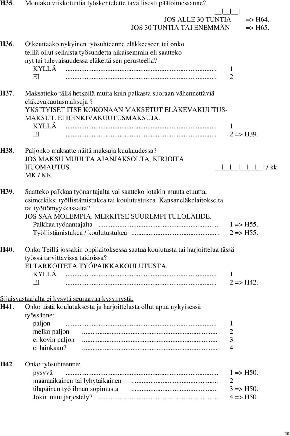 Maksatteko tällä hetkellä muita kuin palkasta suoraan vähennettäviä eläkevakuutusmaksuja? YKSITYISET ITSE KOKONAAN MAKSETUT ELÄKEVAKUUTUS- MAKSUT. EI HENKIVAKUUTUSMAKSUJA. => H39. H38.