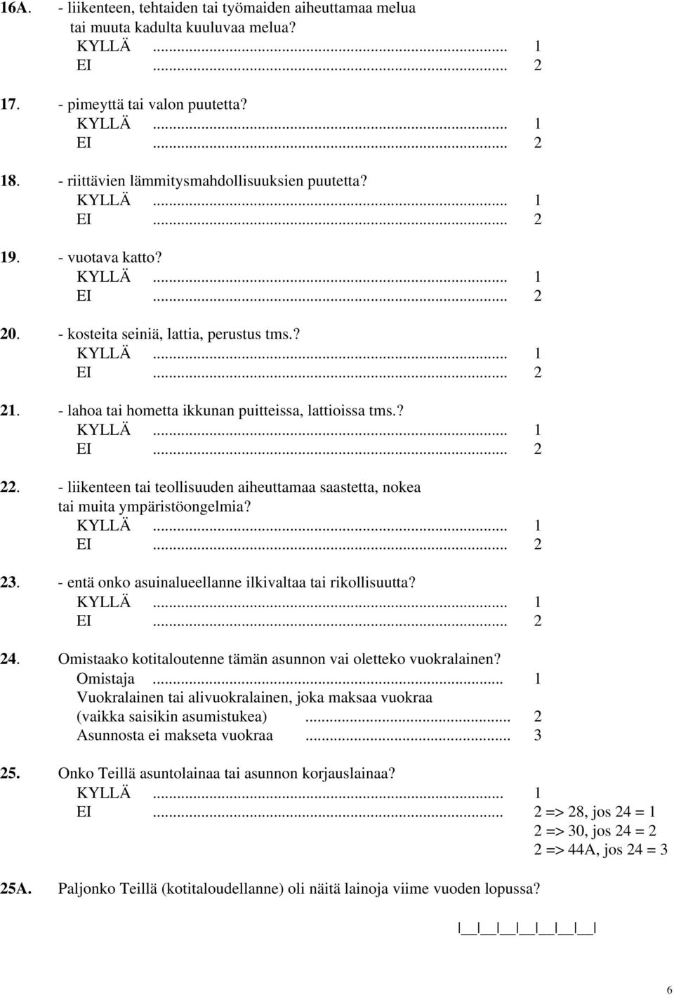 - lahoa tai hometta ikkunan puitteissa, lattioissa tms.? KYLLÄ... 1 EI... 2 22. - liikenteen tai teollisuuden aiheuttamaa saastetta, nokea tai muita ympäristöongelmia? KYLLÄ... 1 EI... 2 23.