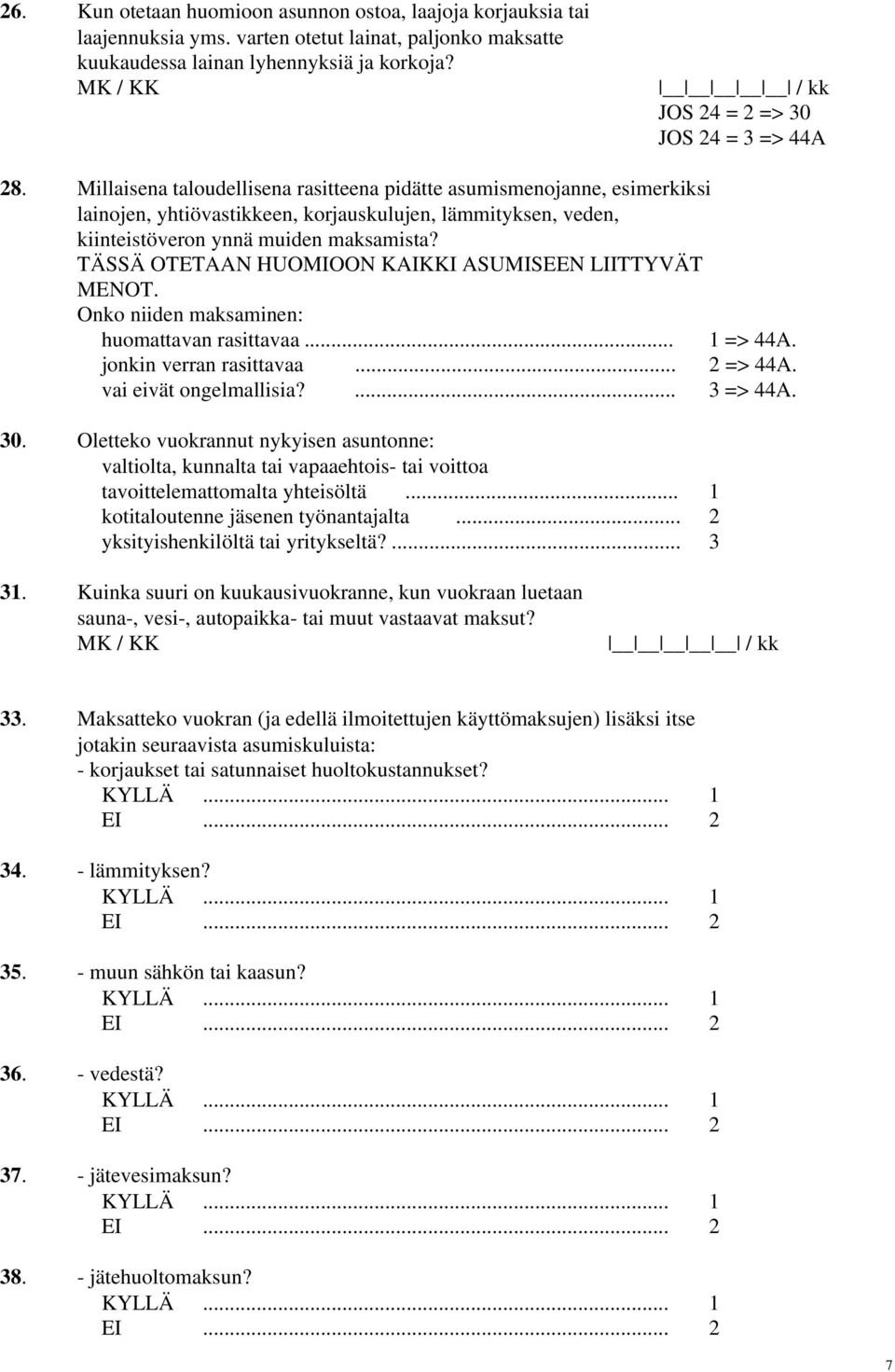 Millaisena taloudellisena rasitteena pidätte asumismenojanne, esimerkiksi lainojen, yhtiövastikkeen, korjauskulujen, lämmityksen, veden, kiinteistöveron ynnä muiden maksamista?