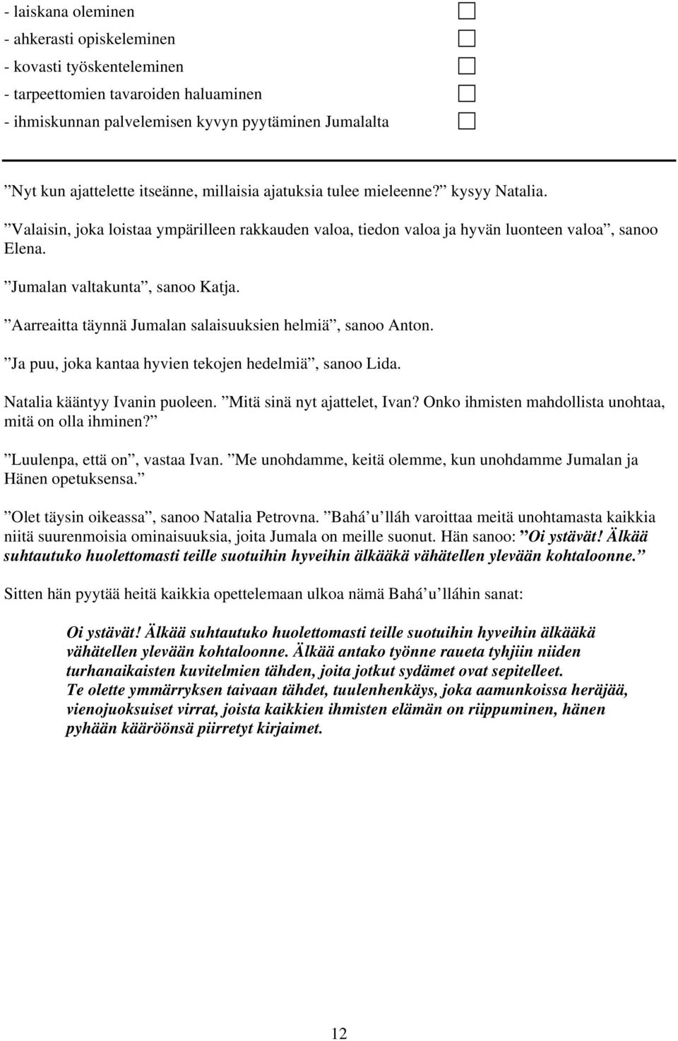 Aarreaitta täynnä Jumalan salaisuuksien helmiä, sanoo Anton. Ja puu, joka kantaa hyvien tekojen hedelmiä, sanoo Lida. Natalia kääntyy Ivanin puoleen. Mitä sinä nyt ajattelet, Ivan?